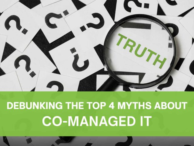 Debunking the Top 4 Myths About Co-Managed IT